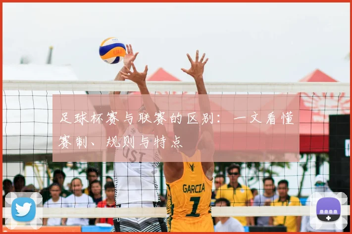 足球杯赛与联赛的区别：一文看懂赛制、规则与特点