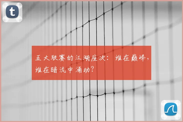 五大联赛的江湖座次：谁在巅峰，谁在暗流中涌动？